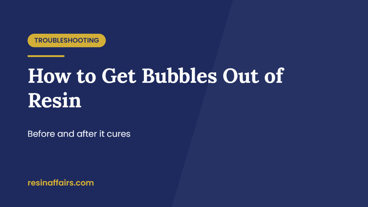 Title card: How to Get Bubbles Out of Resin, before and after curing, a beginner troubleshooting guide from Resin Affairs.