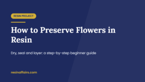 Title card: How to Preserve Flowers in Resin, a step-by-step beginner guide to drying, sealing and casting flowers, from Resin Affairs.